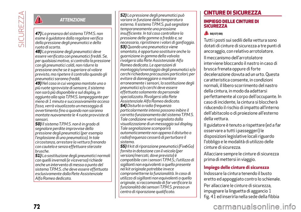 Alfa Romeo MiTo 2017 Manuale del proprietario (in Italian) ATTENZIONE
47)La presenza del sistema T.P.M.S. non
esime il guidatore dalla regolare verifica
della pressione degli pneumatici e della
ruota di scorta.
48)La pressione degli pneumatici deve
essere ver Alfa Romeo MiTo 2017 Manuale del proprietario (in Italian) ATTENZIONE
47)La presenza del sistema T.P.M.S. non
esime il guidatore dalla regolare verifica
della pressione degli pneumatici e della
ruota di scorta.
48)La pressione degli pneumatici deve
essere ver