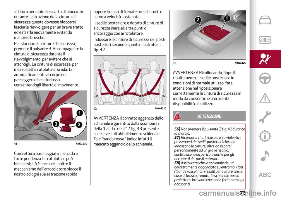 Alfa Romeo MiTo 2017 Manuale del proprietario (in Italian) 2, fino a percepire lo scatto di blocco. Se
durante lestrazione della cintura di
sicurezza questa dovesse bloccarsi,
lasciarla riavvolgere per un breve tratto
ed estrarla nuovamente evitando
manovre Alfa Romeo MiTo 2017 Manuale del proprietario (in Italian) 2, fino a percepire lo scatto di blocco. Se
durante lestrazione della cintura di
sicurezza questa dovesse bloccarsi,
lasciarla riavvolgere per un breve tratto
ed estrarla nuovamente evitando
manovre
