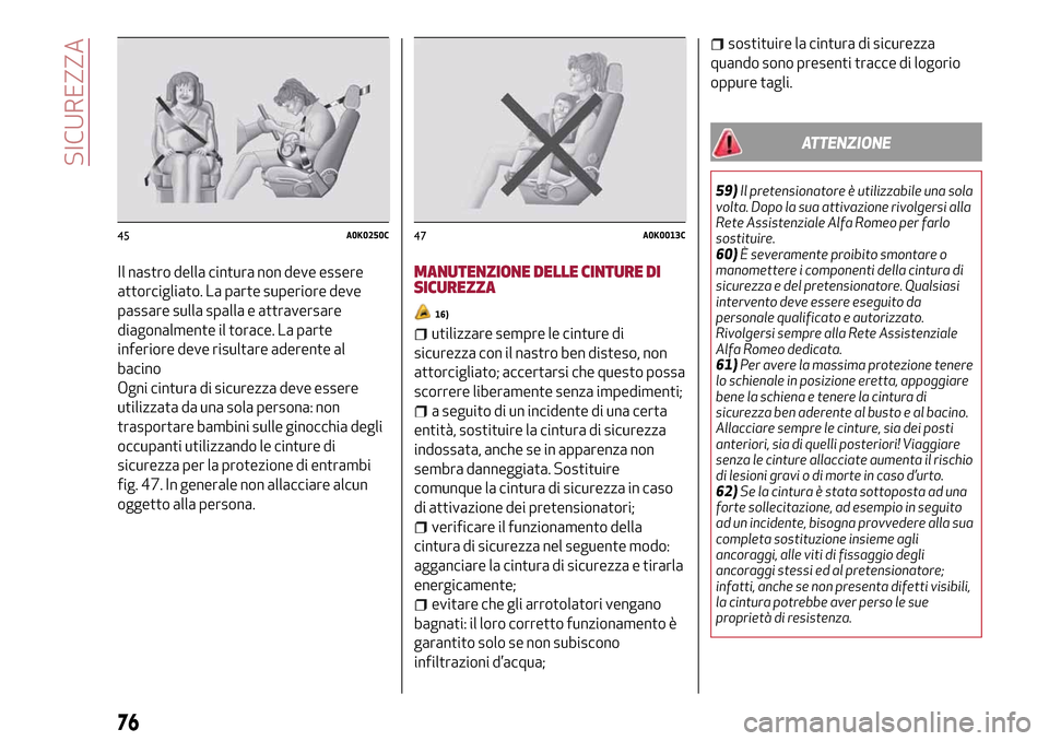 Alfa Romeo MiTo 2017 Manuale del proprietario (in Italian) Il nastro della cintura non deve essere
attorcigliato. La parte superiore deve
passare sulla spalla e attraversare
diagonalmente il torace. La parte
inferiore deve risultare aderente al
bacino
Ogni ci Alfa Romeo MiTo 2017 Manuale del proprietario (in Italian) Il nastro della cintura non deve essere
attorcigliato. La parte superiore deve
passare sulla spalla e attraversare
diagonalmente il torace. La parte
inferiore deve risultare aderente al
bacino
Ogni ci