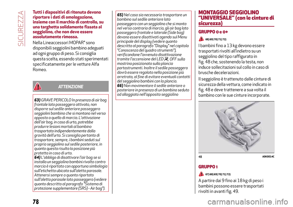 Alfa Romeo MiTo 2017 Manuale del proprietario (in Italian) Tutti i dispositivi di ritenuta devono
riportare i dati di omologazione,
insieme con il marchio di controllo, su
una targhetta solidamente fissata al
seggiolino, che non deve essere
assolutamente rimo Alfa Romeo MiTo 2017 Manuale del proprietario (in Italian) Tutti i dispositivi di ritenuta devono
riportare i dati di omologazione,
insieme con il marchio di controllo, su
una targhetta solidamente fissata al
seggiolino, che non deve essere
assolutamente rimo