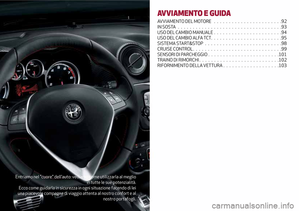 Alfa Romeo MiTo 2017 Manuale del proprietario (in Italian) Entriamo nel "cuore" dellauto: vediamo come utilizzarla al meglio
in tutte le sue potenzialità.
Ecco come guidarla in sicurezza in ogni situazione facendo di lei
una piacevole compagna di viaggio at Alfa Romeo MiTo 2017 Manuale del proprietario (in Italian) Entriamo nel "cuore" dellauto: vediamo come utilizzarla al meglio
in tutte le sue potenzialità.
Ecco come guidarla in sicurezza in ogni situazione facendo di lei
una piacevole compagna di viaggio at