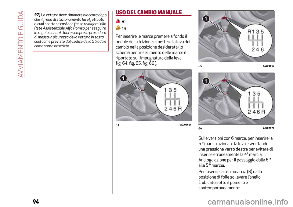 Alfa Romeo MiTo 2017 Manuale del proprietario (in Italian) 97)La vettura deve rimanere bloccata dopo
che il freno di stazionamento ha effettuato
alcuni scatti: se così non fosse rivolgersi alla
Rete Assistenziale Alfa Romeo per eseguire
la regolazione. Attua Alfa Romeo MiTo 2017 Manuale del proprietario (in Italian) 97)La vettura deve rimanere bloccata dopo
che il freno di stazionamento ha effettuato
alcuni scatti: se così non fosse rivolgersi alla
Rete Assistenziale Alfa Romeo per eseguire
la regolazione. Attua