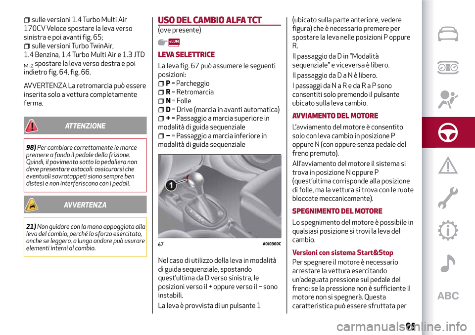 Alfa Romeo MiTo 2017 Manuale del proprietario (in Italian) sulle versioni 1.4 Turbo Multi Air
170CV Veloce spostare la leva verso
sinistra e poi avanti fig. 65;
sulle versioni Turbo TwinAir,
1.4 Benzina, 1.4 Turbo Multi Air e 1.3 JTD
M-2spostare la leva verso Alfa Romeo MiTo 2017 Manuale del proprietario (in Italian) sulle versioni 1.4 Turbo Multi Air
170CV Veloce spostare la leva verso
sinistra e poi avanti fig. 65;
sulle versioni Turbo TwinAir,
1.4 Benzina, 1.4 Turbo Multi Air e 1.3 JTD
M-2spostare la leva verso