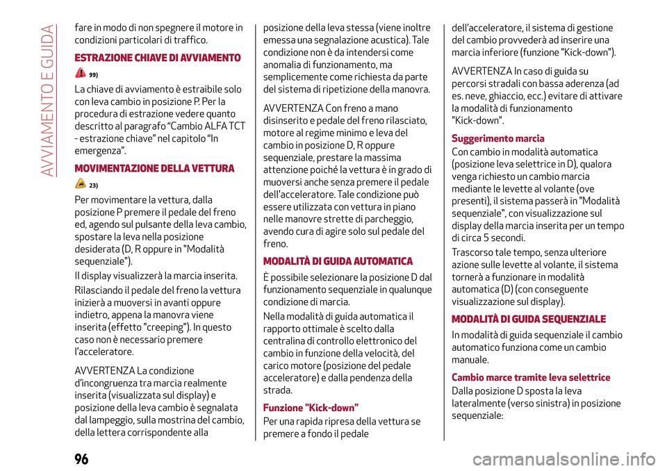 Alfa Romeo MiTo 2017 Manuale del proprietario (in Italian) fare in modo di non spegnere il motore in
condizioni particolari di traffico.
ESTRAZIONE CHIAVE DI AVVIAMENTO
99)
La chiave di avviamento è estraibile solo
con leva cambio in posizione P. Per la
proc Alfa Romeo MiTo 2017 Manuale del proprietario (in Italian) fare in modo di non spegnere il motore in
condizioni particolari di traffico.
ESTRAZIONE CHIAVE DI AVVIAMENTO
99)
La chiave di avviamento è estraibile solo
con leva cambio in posizione P. Per la
proc