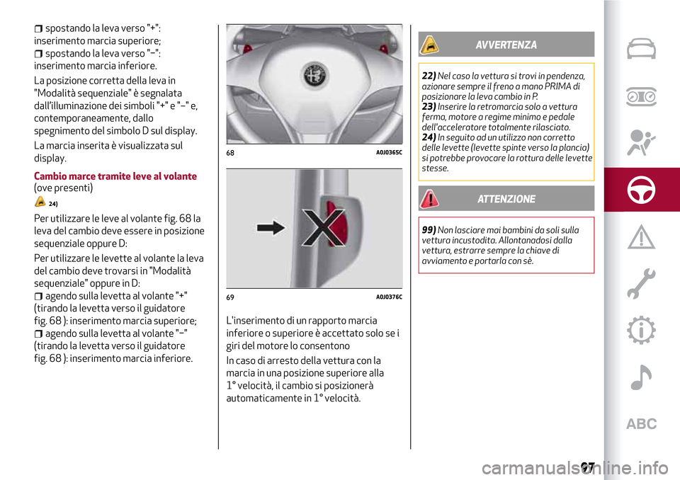 Alfa Romeo MiTo 2017 Manuale del proprietario (in Italian) spostando la leva verso "+":
inserimento marcia superiore;
spostando la leva verso "−":
inserimento marcia inferiore.
La posizione corretta della leva in
"Modalità sequenziale" è segnalata
dall’ Alfa Romeo MiTo 2017 Manuale del proprietario (in Italian) spostando la leva verso "+":
inserimento marcia superiore;
spostando la leva verso "−":
inserimento marcia inferiore.
La posizione corretta della leva in
"Modalità sequenziale" è segnalata
dall’