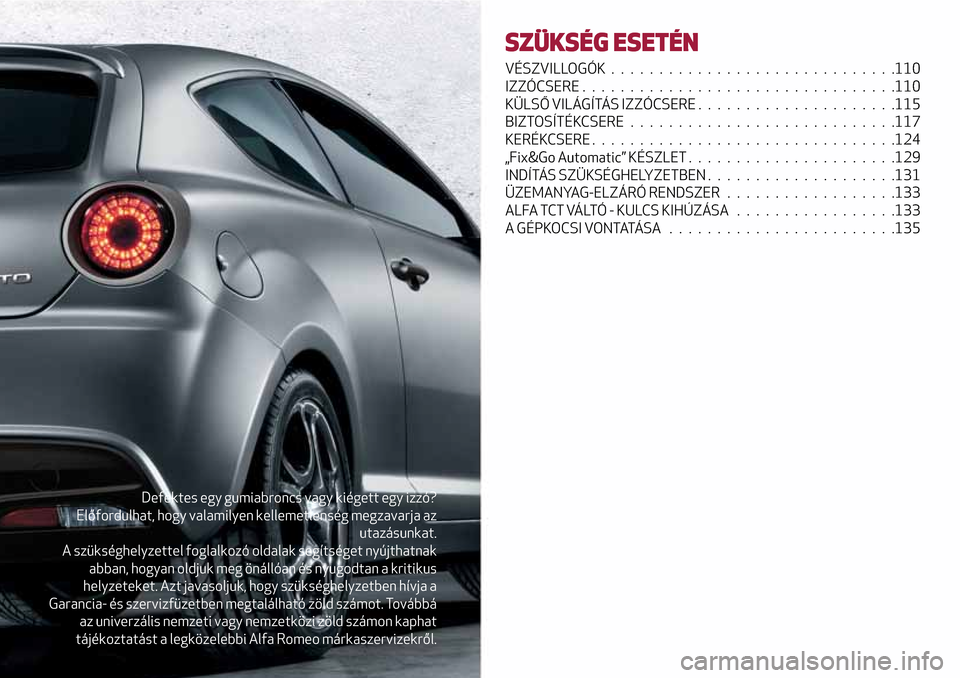 Alfa Romeo MiTo 2017  Kezelési útmutató (in Hungarian) Defektes egy gumiabroncs vagy kiégett egy izzó?
Előfordulhat, hogy valamilyen kellemetlenség megzavarja az
utazásunkat.
A szükséghelyzettel foglalkozó oldalak segítséget nyújthatnak
abban, 