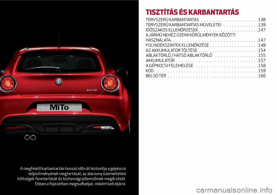 Alfa Romeo MiTo 2017 Kezelési útmutató (in Hungarian) A megfelelő karbantartás hosszú időn át biztosítja a gépkocsi
teljesítményének megtartását, az alacsony üzemeltetési
költségek fenntartását és biztonsági jellemzőinek megőrzésé Alfa Romeo MiTo 2017 Kezelési útmutató (in Hungarian) A megfelelő karbantartás hosszú időn át biztosítja a gépkocsi
teljesítményének megtartását, az alacsony üzemeltetési
költségek fenntartását és biztonsági jellemzőinek megőrzésé
