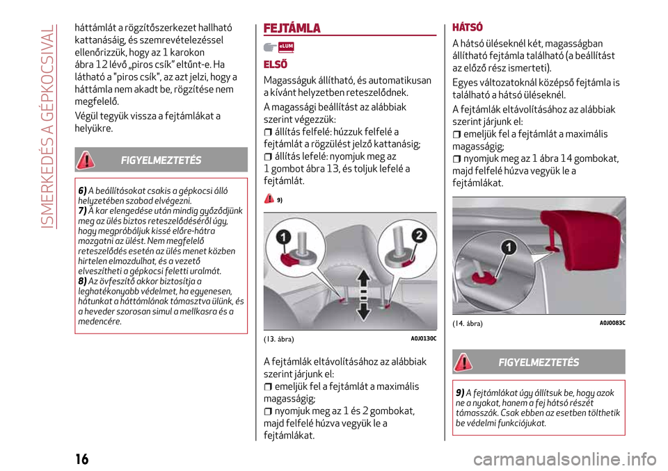 Alfa Romeo MiTo 2017 Kezelési útmutató (in Hungarian) háttámlát a rögzítőszerkezet hallható
kattanásáig, és szemrevételezéssel
ellenőrizzük, hogy az 1 karokon
ábra 12 lévő „piros csík” eltűnt-e. Ha
látható a "piros csík", az azt Alfa Romeo MiTo 2017 Kezelési útmutató (in Hungarian) háttámlát a rögzítőszerkezet hallható
kattanásáig, és szemrevételezéssel
ellenőrizzük, hogy az 1 karokon
ábra 12 lévő „piros csík” eltűnt-e. Ha
látható a "piros csík", az azt