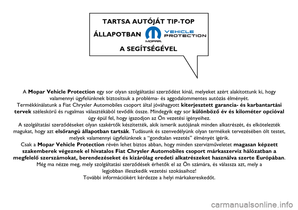 Alfa Romeo MiTo 2017  Kezelési útmutató (in Hungarian) A Mopar Vehicle Protectionegy sor olyan szolgáltatási szerződést kínál, melyeket azért alakítottunk ki, hogy
valamennyi ügyfelünknek biztosítsuk a probléma- és aggodalommentes autózás 