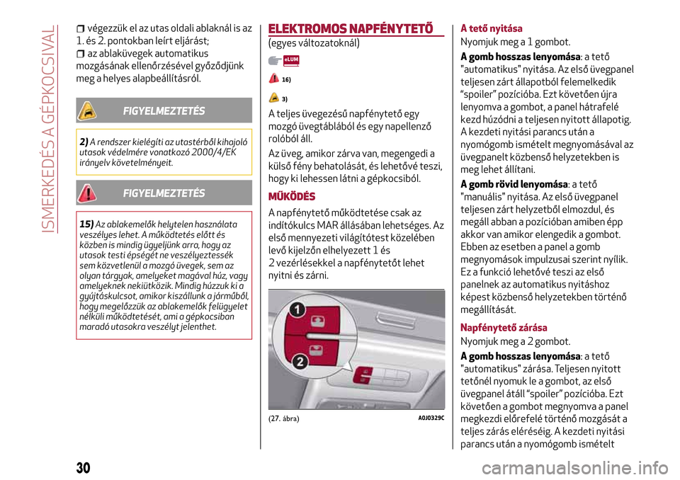 Alfa Romeo MiTo 2017  Kezelési útmutató (in Hungarian) végezzük el az utas oldali ablaknál is az
1. és 2. pontokban leírt eljárást;
az ablaküvegek automatikus
mozgásának ellenőrzésével győződjünk
meg a helyes alapbeállításról.
FIGYELME