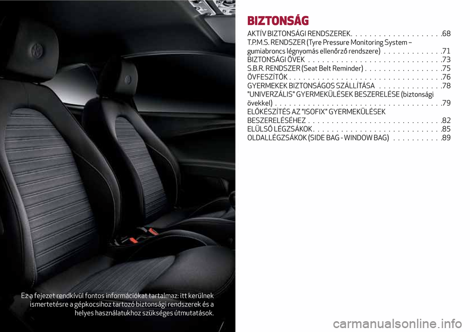 Alfa Romeo MiTo 2017 Kezelési útmutató (in Hungarian) Ez a fejezet rendkívül fontos információkat tartalmaz: itt kerülnek
ismertetésre a gépkocsihoz tartozó biztonsági rendszerek és a
helyes használatukhoz szükséges útmutatások.
BIZTONSÁG Alfa Romeo MiTo 2017 Kezelési útmutató (in Hungarian) Ez a fejezet rendkívül fontos információkat tartalmaz: itt kerülnek
ismertetésre a gépkocsihoz tartozó biztonsági rendszerek és a
helyes használatukhoz szükséges útmutatások.
BIZTONSÁG