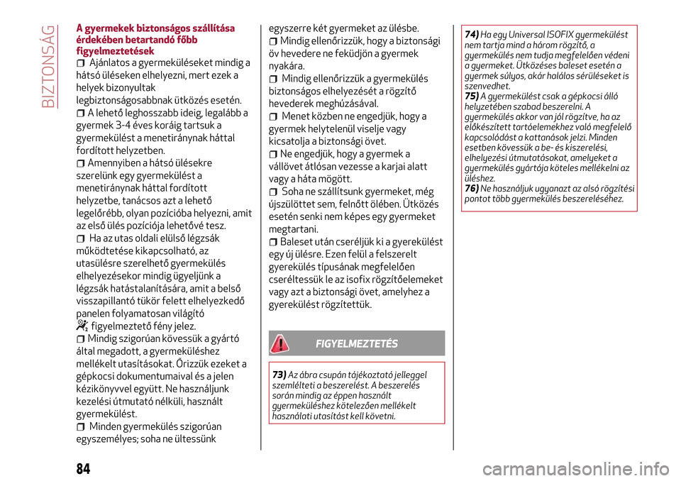 Alfa Romeo MiTo 2017 Kezelési útmutató (in Hungarian) A gyermekek biztonságos szállítása
érdekében betartandó főbb
figyelmeztetések
Ajánlatos a gyermeküléseket mindig a
hátsó üléseken elhelyezni, mert ezek a
helyek bizonyultak
legbiztons Alfa Romeo MiTo 2017 Kezelési útmutató (in Hungarian) A gyermekek biztonságos szállítása
érdekében betartandó főbb
figyelmeztetések
Ajánlatos a gyermeküléseket mindig a
hátsó üléseken elhelyezni, mert ezek a
helyek bizonyultak
legbiztons