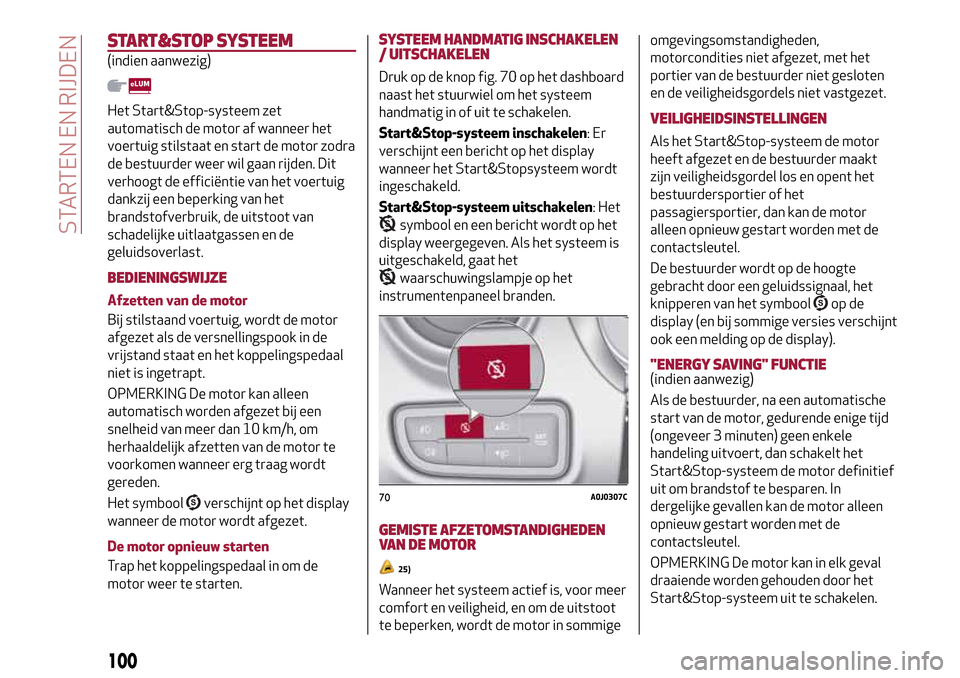 Alfa Romeo MiTo 2017 Handleiding (in Dutch) START&STOP SYSTEEM
(indien aanwezig)
Het Start&Stop-systeem zet
automatisch de motor af wanneer het
voertuig stilstaat en start de motor zodra
de bestuurder weer wil gaan rijden. Dit
verhoogt de effic Alfa Romeo MiTo 2017 Handleiding (in Dutch) START&STOP SYSTEEM
(indien aanwezig)
Het Start&Stop-systeem zet
automatisch de motor af wanneer het
voertuig stilstaat en start de motor zodra
de bestuurder weer wil gaan rijden. Dit
verhoogt de effic