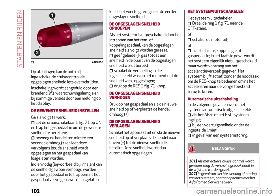 Alfa Romeo MiTo 2017 Handleiding (in Dutch) Op afdalingen kan de auto bij
ingeschakelde cruisecontrol de
opgeslagen snelheid iets overschrijden.
Inschakeling wordt aangeduid door een
brandend
waarschuwingslampje en
bij sommige versies door een Alfa Romeo MiTo 2017 Handleiding (in Dutch) Op afdalingen kan de auto bij
ingeschakelde cruisecontrol de
opgeslagen snelheid iets overschrijden.
Inschakeling wordt aangeduid door een
brandend
waarschuwingslampje en
bij sommige versies door een