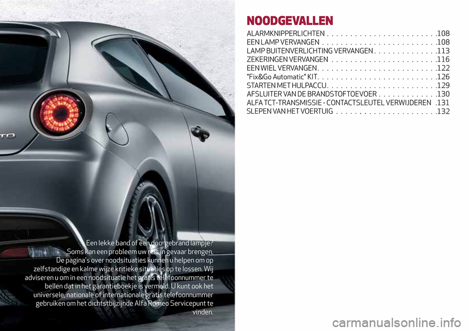 Alfa Romeo MiTo 2017  Handleiding (in Dutch) Een lekke band of een doorgebrand lampje?
Soms kan een probleem uw reis in gevaar brengen.
De paginas over noodsituaties kunnen u helpen om op
zelfstandige en kalme wijze kritieke situaties op te los