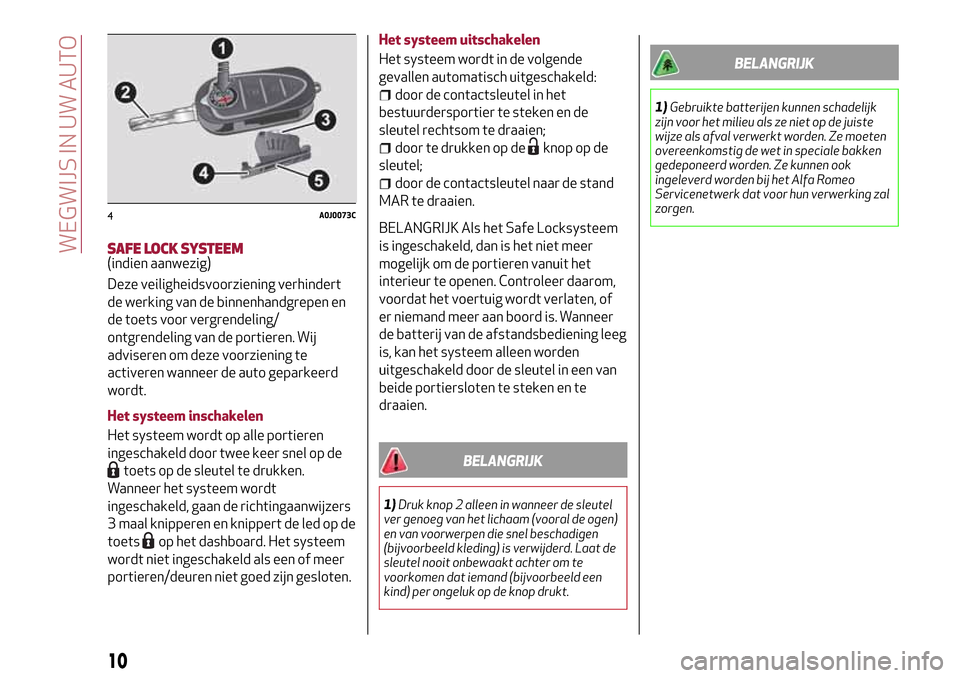 Alfa Romeo MiTo 2017 Handleiding (in Dutch) SAFE LOCK SYSTEEM(indien aanwezig)
Deze veiligheidsvoorziening verhindert
de werking van de binnenhandgrepen en
de toets voor vergrendeling/
ontgrendeling van de portieren. Wij
adviseren om deze voorz Alfa Romeo MiTo 2017 Handleiding (in Dutch) SAFE LOCK SYSTEEM(indien aanwezig)
Deze veiligheidsvoorziening verhindert
de werking van de binnenhandgrepen en
de toets voor vergrendeling/
ontgrendeling van de portieren. Wij
adviseren om deze voorz
