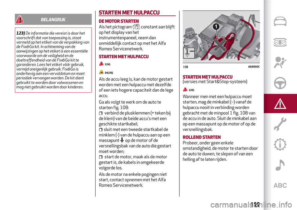 Alfa Romeo MiTo 2017 Handleiding (in Dutch) BELANGRIJK
123)De informatie die vereist is door het
voorschrift dat van toepassing is, staat
vermeld op het etiket van de verpakking van
de Fix&Go kit. In achtneming van de
aanwijzingen op het etiket Alfa Romeo MiTo 2017 Handleiding (in Dutch) BELANGRIJK
123)De informatie die vereist is door het
voorschrift dat van toepassing is, staat
vermeld op het etiket van de verpakking van
de Fix&Go kit. In achtneming van de
aanwijzingen op het etiket