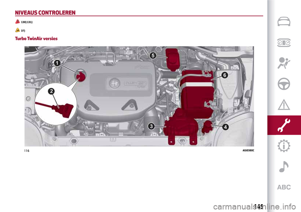 Alfa Romeo MiTo 2017 Handleiding (in Dutch) NIVEAUS CONTROLEREN
130) 131)
37)
Turbo TwinAir versies
116A0J0380C
145 Alfa Romeo MiTo 2017 Handleiding (in Dutch) NIVEAUS CONTROLEREN
130) 131)
37)
Turbo TwinAir versies
116A0J0380C
145