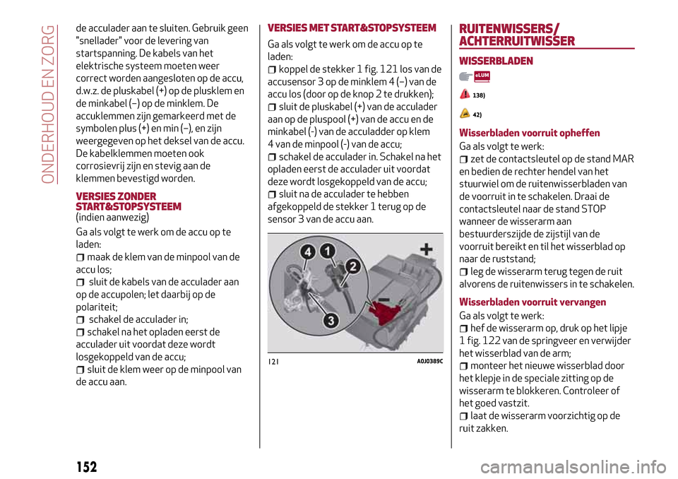 Alfa Romeo MiTo 2017 Handleiding (in Dutch) de acculader aan te sluiten. Gebruik geen
"snellader" voor de levering van
startspanning. De kabels van het
elektrische systeem moeten weer
correct worden aangesloten op de accu,
d.w.z. de pluskabel ( Alfa Romeo MiTo 2017 Handleiding (in Dutch) de acculader aan te sluiten. Gebruik geen
"snellader" voor de levering van
startspanning. De kabels van het
elektrische systeem moeten weer
correct worden aangesloten op de accu,
d.w.z. de pluskabel (