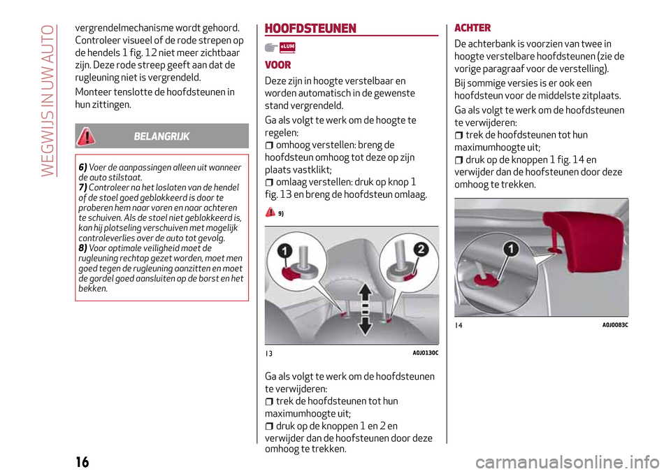 Alfa Romeo MiTo 2017  Handleiding (in Dutch) vergrendelmechanisme wordt gehoord.
Controleer visueel of de rode strepen op
de hendels 1 fig. 12 niet meer zichtbaar
zijn. Deze rode streep geeft aan dat de
rugleuning niet is vergrendeld.
Monteer te