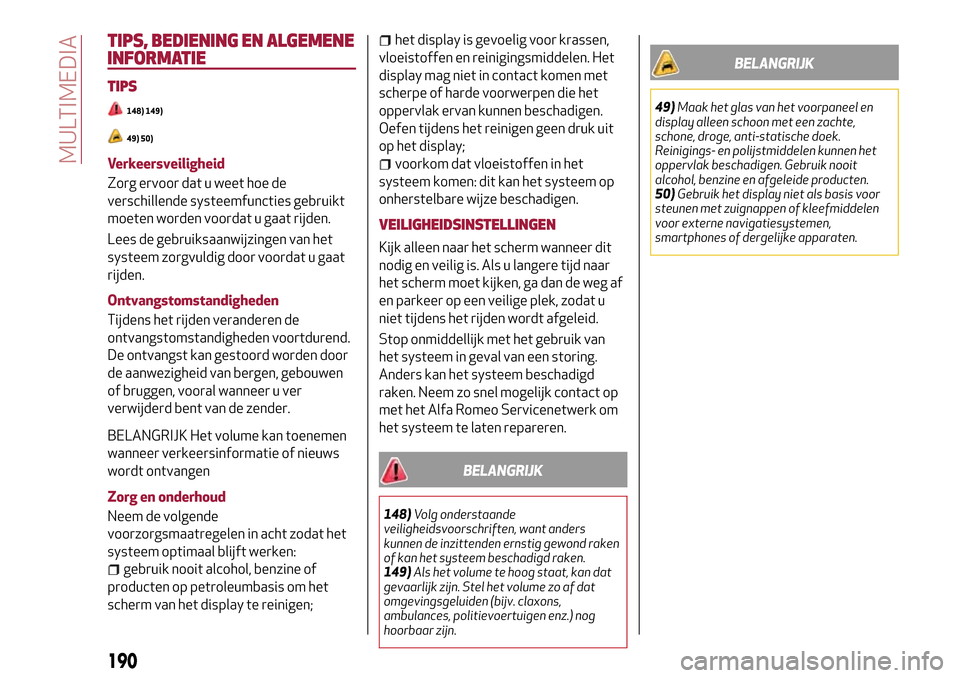 Alfa Romeo MiTo 2017  Handleiding (in Dutch) TIPS, BEDIENING EN ALGEMENE
INFORMATIE
TIPS
148) 149)
49) 50)
Verkeersveiligheid
Zorg ervoor dat u weet hoe de
verschillende systeemfuncties gebruikt
moeten worden voordat u gaat rijden.
Lees de gebru