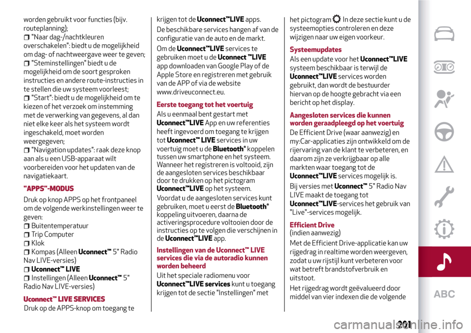 Alfa Romeo MiTo 2017 Handleiding (in Dutch) worden gebruikt voor functies (bijv.
routeplanning);
"Naar dag-/nachtkleuren
overschakelen": biedt u de mogelijkheid
om dag- of nachtweergave weer te geven;
"Steminstellingen" biedt u de
mogelijkheid Alfa Romeo MiTo 2017 Handleiding (in Dutch) worden gebruikt voor functies (bijv.
routeplanning);
"Naar dag-/nachtkleuren
overschakelen": biedt u de mogelijkheid
om dag- of nachtweergave weer te geven;
"Steminstellingen" biedt u de
mogelijkheid