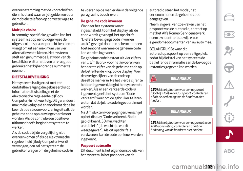 Alfa Romeo MiTo 2017 Handleiding (in Dutch) overeenstemming met de voorschriften
die in het land waar u rijdt gelden en door
de mobiele telefoon op correcte wijze te
gebruiken.
Multiple choice
In sommige specifieke gevallen kan het
systeem niet Alfa Romeo MiTo 2017 Handleiding (in Dutch) overeenstemming met de voorschriften
die in het land waar u rijdt gelden en door
de mobiele telefoon op correcte wijze te
gebruiken.
Multiple choice
In sommige specifieke gevallen kan het
systeem niet