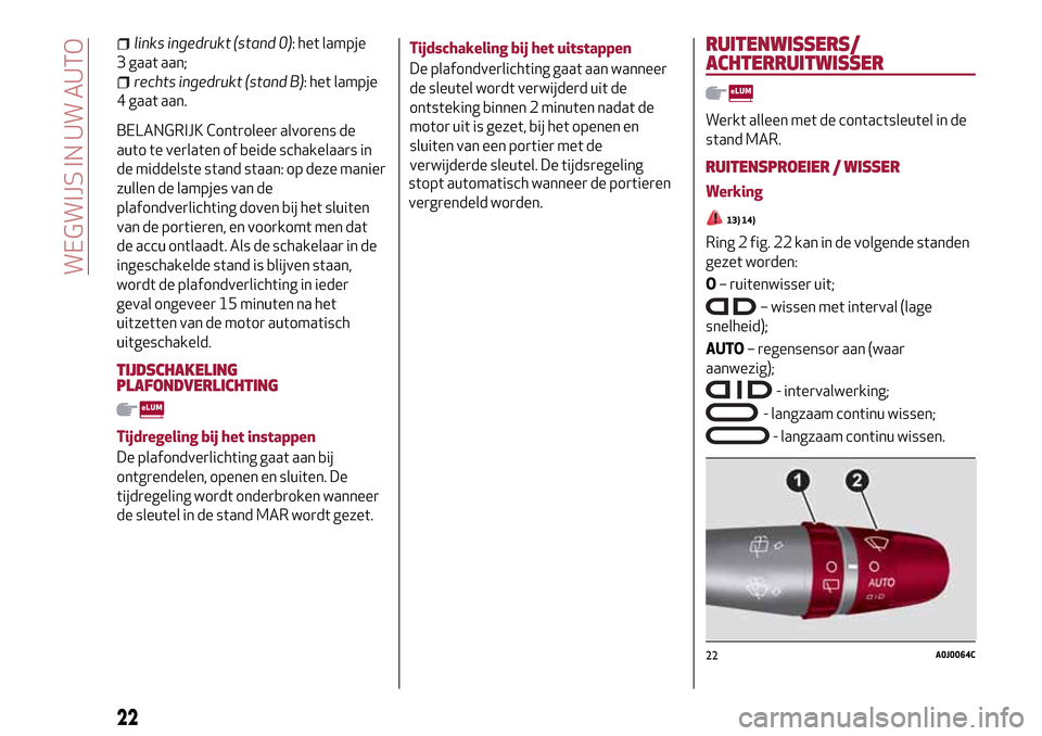 Alfa Romeo MiTo 2017  Handleiding (in Dutch) links ingedrukt (stand 0): het lampje
3 gaat aan;
rechts ingedrukt (stand B): het lampje
4 gaat aan.
BELANGRIJK Controleer alvorens de
auto te verlaten of beide schakelaars in
de middelste stand staan