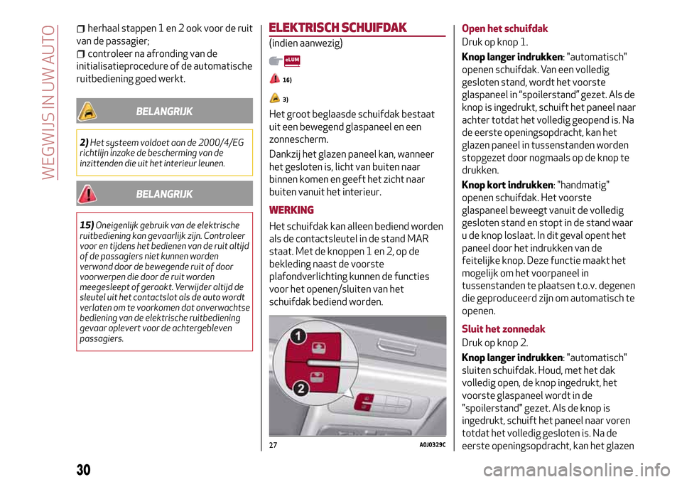 Alfa Romeo MiTo 2017 Handleiding (in Dutch) herhaal stappen 1 en 2 ook voor de ruit
van de passagier;
controleer na afronding van de
initialisatieprocedure of de automatische
ruitbediening goed werkt.
BELANGRIJK
2)Het systeem voldoet aan de 200 Alfa Romeo MiTo 2017 Handleiding (in Dutch) herhaal stappen 1 en 2 ook voor de ruit
van de passagier;
controleer na afronding van de
initialisatieprocedure of de automatische
ruitbediening goed werkt.
BELANGRIJK
2)Het systeem voldoet aan de 200