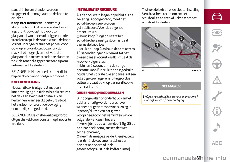 Alfa Romeo MiTo 2017 Handleiding (in Dutch) paneel in tussenstanden worden
stopgezet door nogmaals op de knop te
drukken
Knop kort indrukken: "handmatig"
sluiten schuifdak. Als de knop kort wordt
ingedrukt, beweegt het voorste
glaspaneel vanuit Alfa Romeo MiTo 2017 Handleiding (in Dutch) paneel in tussenstanden worden
stopgezet door nogmaals op de knop te
drukken
Knop kort indrukken: "handmatig"
sluiten schuifdak. Als de knop kort wordt
ingedrukt, beweegt het voorste
glaspaneel vanuit