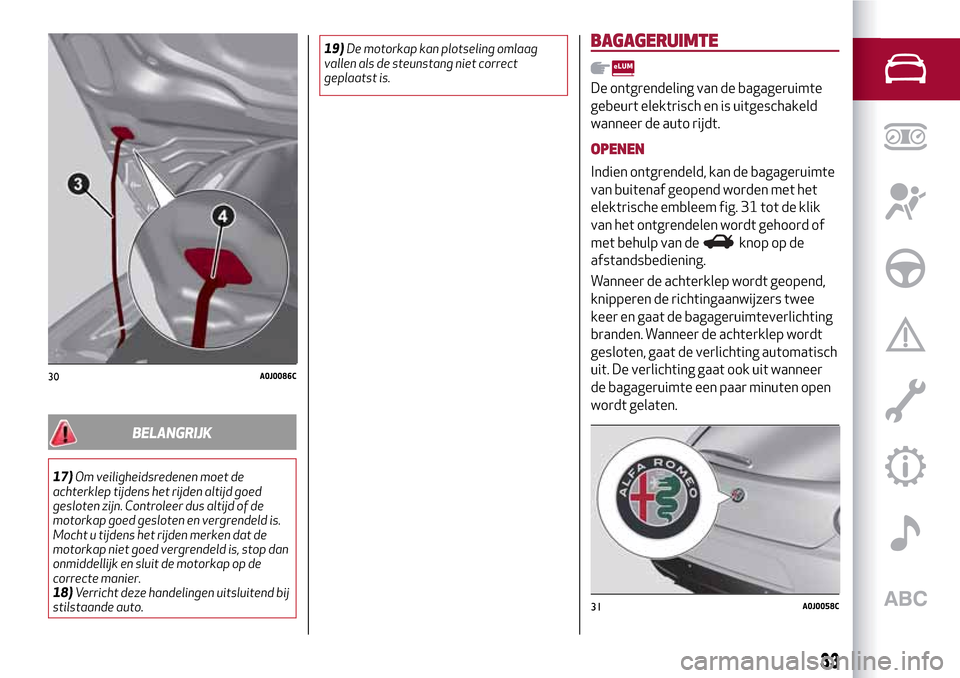 Alfa Romeo MiTo 2017 Handleiding (in Dutch) BELANGRIJK
17)Om veiligheidsredenen moet de
achterklep tijdens het rijden altijd goed
gesloten zijn. Controleer dus altijd of de
motorkap goed gesloten en vergrendeld is.
Mocht u tijdens het rijden me Alfa Romeo MiTo 2017 Handleiding (in Dutch) BELANGRIJK
17)Om veiligheidsredenen moet de
achterklep tijdens het rijden altijd goed
gesloten zijn. Controleer dus altijd of de
motorkap goed gesloten en vergrendeld is.
Mocht u tijdens het rijden me