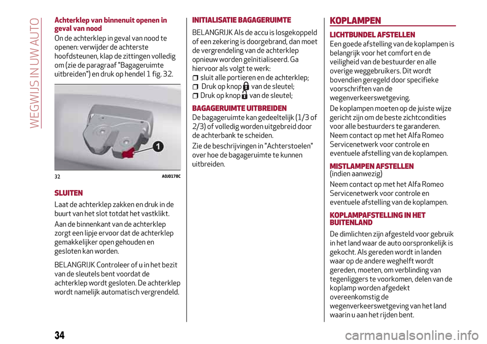 Alfa Romeo MiTo 2017 Handleiding (in Dutch) Achterklep van binnenuit openen in
geval van nood
On de achterklep in geval van nood te
openen: verwijder de achterste
hoofdsteunen, klap de zittingen volledig
om (zie de paragraaf "Bagageruimte
uitbr Alfa Romeo MiTo 2017 Handleiding (in Dutch) Achterklep van binnenuit openen in
geval van nood
On de achterklep in geval van nood te
openen: verwijder de achterste
hoofdsteunen, klap de zittingen volledig
om (zie de paragraaf "Bagageruimte
uitbr