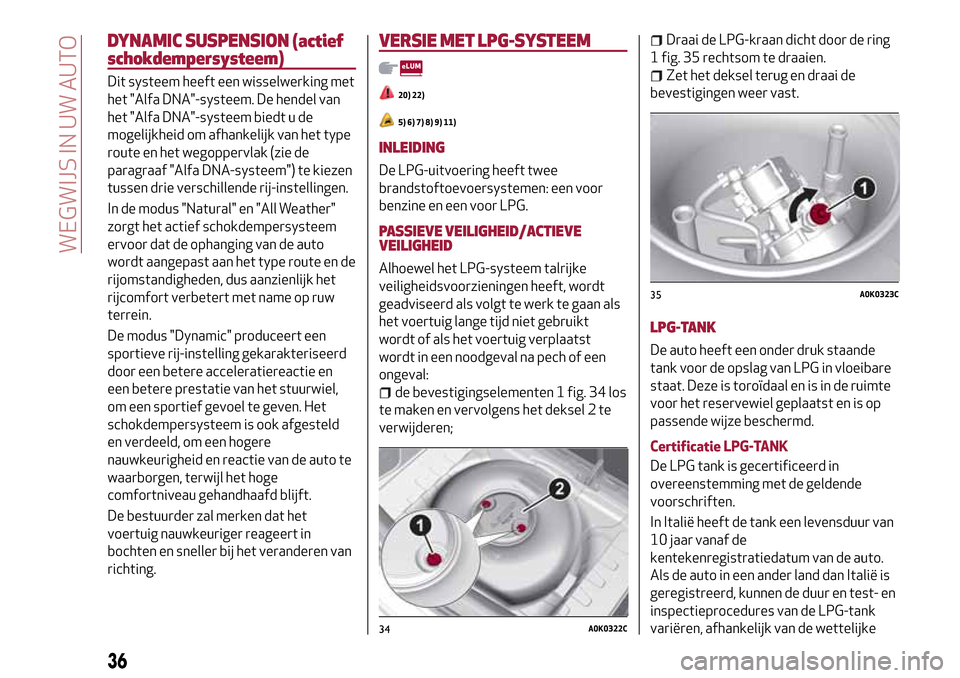 Alfa Romeo MiTo 2017  Handleiding (in Dutch) DYNAMIC SUSPENSION (actief
schokdempersysteem)
Dit systeem heeft een wisselwerking met
het "Alfa DNA"-systeem. De hendel van
het "Alfa DNA"-systeem biedt u de
mogelijkheid om afhankelijk van het type
