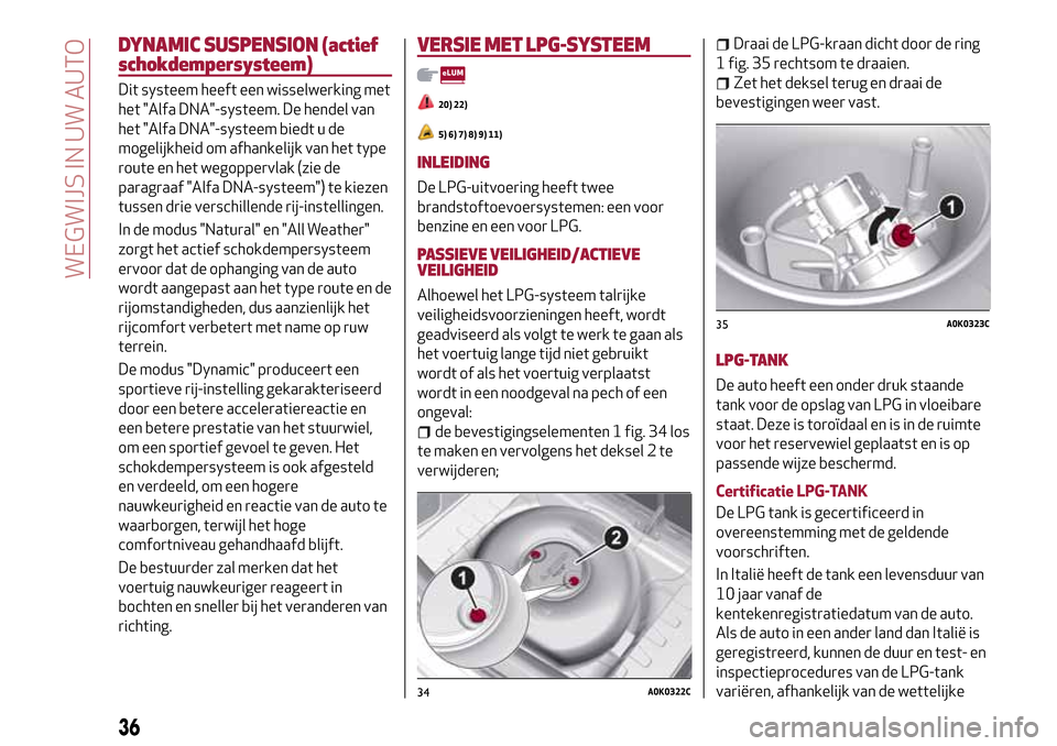Alfa Romeo MiTo 2017 Handleiding (in Dutch) DYNAMIC SUSPENSION (actief
schokdempersysteem)
Dit systeem heeft een wisselwerking met
het "Alfa DNA"-systeem. De hendel van
het "Alfa DNA"-systeem biedt u de
mogelijkheid om afhankelijk van het type
Alfa Romeo MiTo 2017 Handleiding (in Dutch) DYNAMIC SUSPENSION (actief
schokdempersysteem)
Dit systeem heeft een wisselwerking met
het "Alfa DNA"-systeem. De hendel van
het "Alfa DNA"-systeem biedt u de
mogelijkheid om afhankelijk van het type