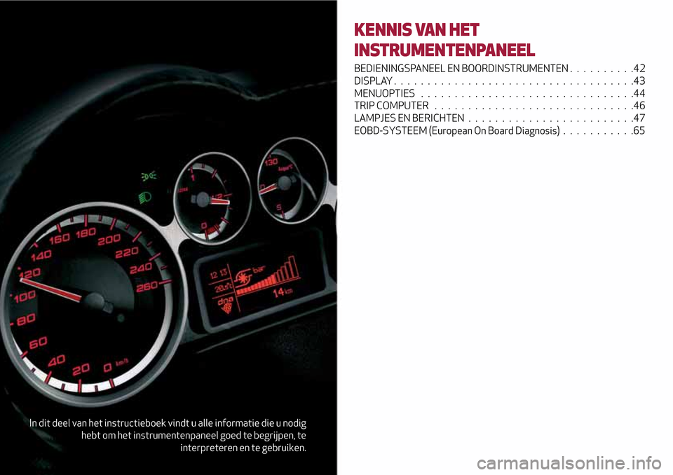 Alfa Romeo MiTo 2017 Handleiding (in Dutch) In dit deel van het instructieboek vindt u alle informatie die u nodig
hebt om het instrumentenpaneel goed te begrijpen, te
interpreteren en te gebruiken.
KENNIS VAN HET
INSTRUMENTENPANEEL
BEDIENINGSP Alfa Romeo MiTo 2017 Handleiding (in Dutch) In dit deel van het instructieboek vindt u alle informatie die u nodig
hebt om het instrumentenpaneel goed te begrijpen, te
interpreteren en te gebruiken.
KENNIS VAN HET
INSTRUMENTENPANEEL
BEDIENINGSP