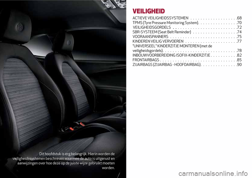 Alfa Romeo MiTo 2017 Handleiding (in Dutch) Dit hoofdstuk is erg belangrijk. Hierin worden de
veiligheidssystemen beschreven waarmee de auto is uitgerust en
aanwijzingen over hoe deze op de juiste wijze gebruikt moeten
worden.
VEILIGHEID
ACTIEV Alfa Romeo MiTo 2017 Handleiding (in Dutch) Dit hoofdstuk is erg belangrijk. Hierin worden de
veiligheidssystemen beschreven waarmee de auto is uitgerust en
aanwijzingen over hoe deze op de juiste wijze gebruikt moeten
worden.
VEILIGHEID
ACTIEV