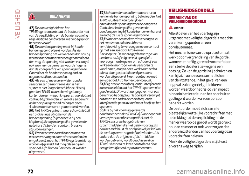 Alfa Romeo MiTo 2017 Handleiding (in Dutch) BELANGRIJK
47)De aanwezigheid van het
TPMS-systeem ontslaat de bestuurder niet
van de verplichting om de bandenspanning
regelmatig te controleren, met inbegrip van
het reservewiel.
48)De bandenspannin Alfa Romeo MiTo 2017 Handleiding (in Dutch) BELANGRIJK
47)De aanwezigheid van het
TPMS-systeem ontslaat de bestuurder niet
van de verplichting om de bandenspanning
regelmatig te controleren, met inbegrip van
het reservewiel.
48)De bandenspannin