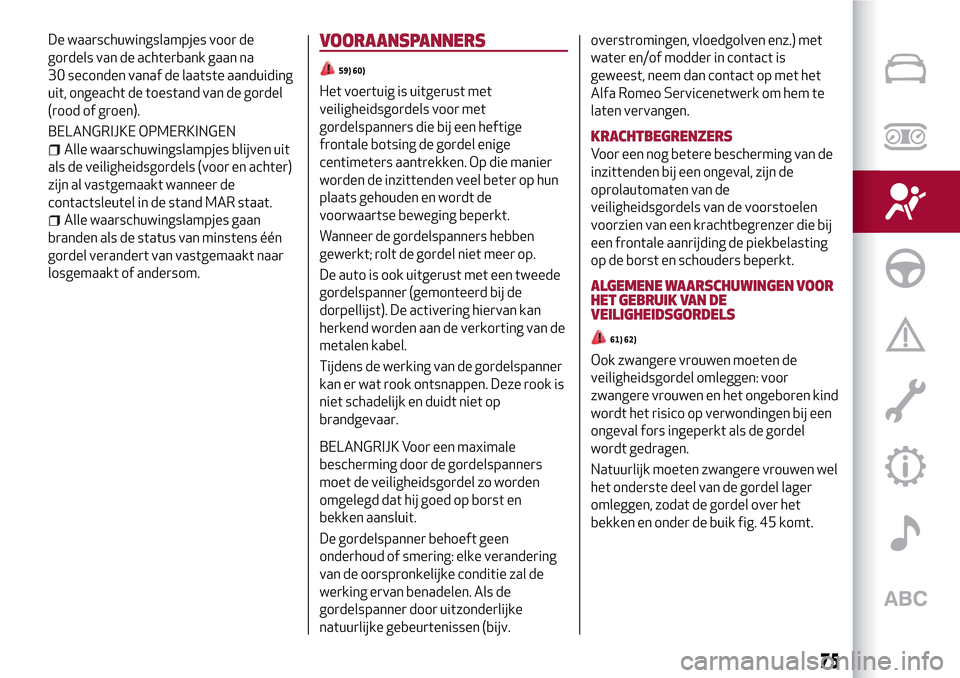 Alfa Romeo MiTo 2017 Handleiding (in Dutch) De waarschuwingslampjes voor de
gordels van de achterbank gaan na
30 seconden vanaf de laatste aanduiding
uit, ongeacht de toestand van de gordel
(rood of groen).
BELANGRIJKE OPMERKINGEN
Alle waarschu Alfa Romeo MiTo 2017 Handleiding (in Dutch) De waarschuwingslampjes voor de
gordels van de achterbank gaan na
30 seconden vanaf de laatste aanduiding
uit, ongeacht de toestand van de gordel
(rood of groen).
BELANGRIJKE OPMERKINGEN
Alle waarschu