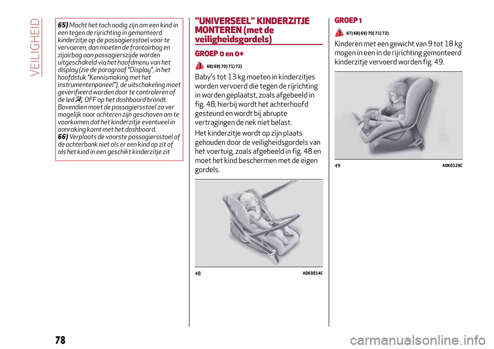 Alfa Romeo MiTo 2017  Handleiding (in Dutch) 65)Mocht het toch nodig zijn om een kind in
een tegen de rijrichting in gemonteerd
kinderzitje op de passagiersstoel voor te
vervoeren, dan moeten de frontairbag en
zijairbag aan passagierszijde worde