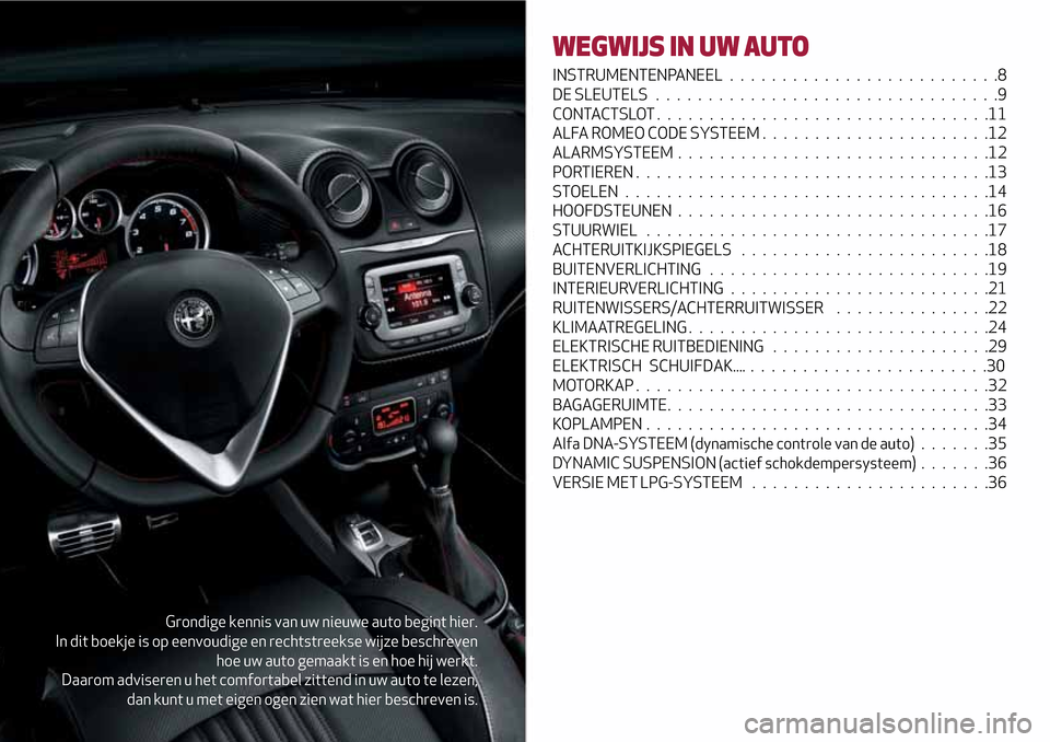 Alfa Romeo MiTo 2017 Handleiding (in Dutch) Grondige kennis van uw nieuwe auto begint hier.
In dit boekje is op eenvoudige en rechtstreekse wijze beschreven
hoe uw auto gemaakt is en hoe hij werkt.
Daarom adviseren u het comfortabel zittend in Alfa Romeo MiTo 2017 Handleiding (in Dutch) Grondige kennis van uw nieuwe auto begint hier.
In dit boekje is op eenvoudige en rechtstreekse wijze beschreven
hoe uw auto gemaakt is en hoe hij werkt.
Daarom adviseren u het comfortabel zittend in