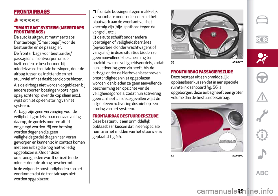 Alfa Romeo MiTo 2017 Handleiding (in Dutch) FRONTAIRBAGS
77) 78) 79) 80) 81)
“SMART BAG”SYSTEEM (MEERTRAPS
FRONTAIRBAGS)
De auto is uitgerust met meertraps
frontairbags (“Smart bags”) voor de
bestuurder en de passagier.
De frontairbags Alfa Romeo MiTo 2017 Handleiding (in Dutch) FRONTAIRBAGS
77) 78) 79) 80) 81)
“SMART BAG”SYSTEEM (MEERTRAPS
FRONTAIRBAGS)
De auto is uitgerust met meertraps
frontairbags (“Smart bags”) voor de
bestuurder en de passagier.
De frontairbags