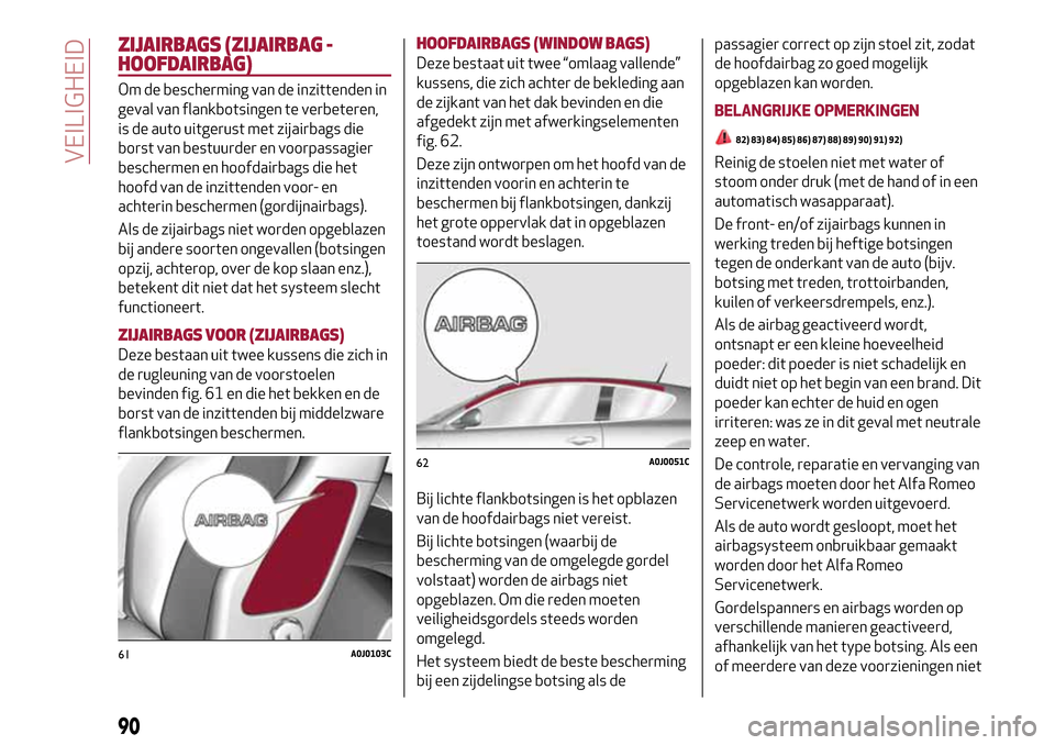 Alfa Romeo MiTo 2017  Handleiding (in Dutch) ZIJAIRBAGS (ZIJAIRBAG -
HOOFDAIRBAG)
Om de bescherming van de inzittenden in
geval van flankbotsingen te verbeteren,
is de auto uitgerust met zijairbags die
borst van bestuurder en voorpassagier
besch