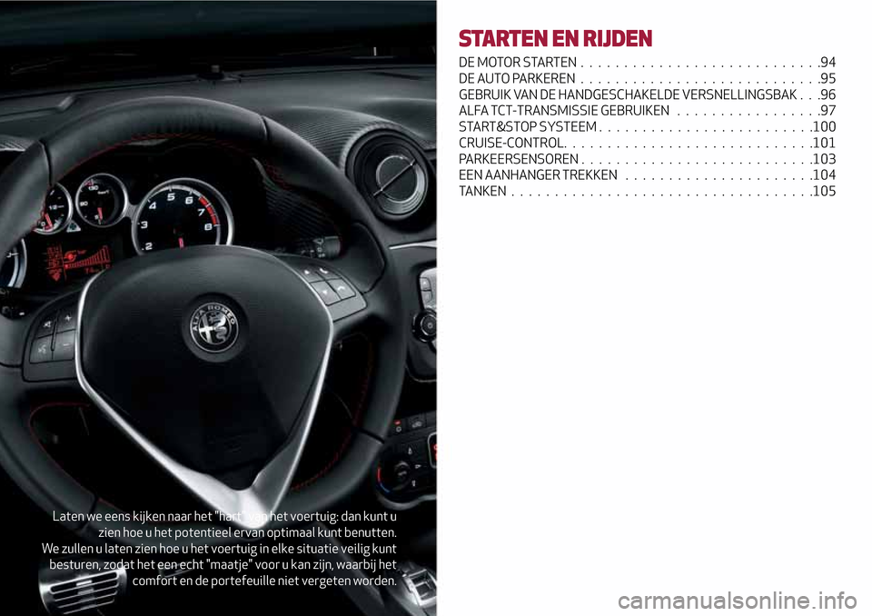 Alfa Romeo MiTo 2017 Handleiding (in Dutch) Laten we eens kijken naar het "hart" van het voertuig: dan kunt u
zien hoe u het potentieel ervan optimaal kunt benutten.
We zullen u laten zien hoe u het voertuig in elke situatie veilig kunt
besture Alfa Romeo MiTo 2017 Handleiding (in Dutch) Laten we eens kijken naar het "hart" van het voertuig: dan kunt u
zien hoe u het potentieel ervan optimaal kunt benutten.
We zullen u laten zien hoe u het voertuig in elke situatie veilig kunt
besture