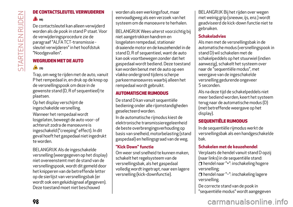 Alfa Romeo MiTo 2017 Handleiding (in Dutch) DE CONTACTSLEUTEL VERWIJDEREN
99)
De contactsleutel kan alleen verwijderd
worden als de pook in stand P staat. Voor
de verwijderingsprocedure zie de
paragraaf "ALFA TCT-transmissie -
sleutel verwijder Alfa Romeo MiTo 2017 Handleiding (in Dutch) DE CONTACTSLEUTEL VERWIJDEREN
99)
De contactsleutel kan alleen verwijderd
worden als de pook in stand P staat. Voor
de verwijderingsprocedure zie de
paragraaf "ALFA TCT-transmissie -
sleutel verwijder