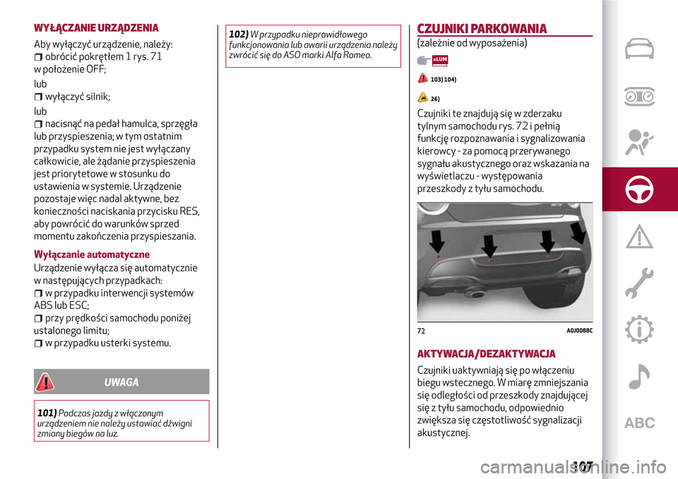 Alfa Romeo MiTo 2017 Instrukcja Obsługi (in Polish) WYŁĄCZANIE URZĄDZENIA
Aby wyłączyć urządzenie, należy:
obrócić pokrętłem 1 rys. 71
w położenie OFF;
lub
wyłączyć silnik;
lub
nacisnąć na pedał hamulca, sprzęgła
lub przyspieszeni Alfa Romeo MiTo 2017 Instrukcja Obsługi (in Polish) WYŁĄCZANIE URZĄDZENIA
Aby wyłączyć urządzenie, należy:
obrócić pokrętłem 1 rys. 71
w położenie OFF;
lub
wyłączyć silnik;
lub
nacisnąć na pedał hamulca, sprzęgła
lub przyspieszeni