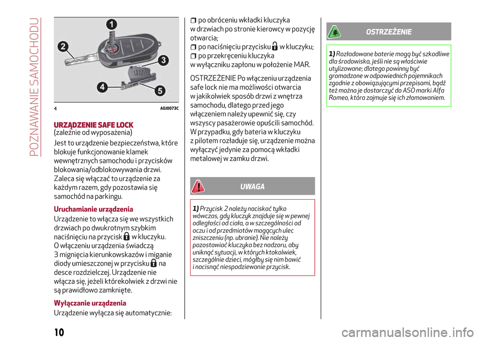 Alfa Romeo MiTo 2017 Instrukcja Obsługi (in Polish) URZĄDZENIE SAFE LOCK(zależnie od wyposażenia)
Jest to urządzenie bezpieczeństwa, które
blokuje funkcjonowanie klamek
wewnętrznych samochodu i przycisków
blokowania/odblokowywania drzwi.
Zaleca Alfa Romeo MiTo 2017 Instrukcja Obsługi (in Polish) URZĄDZENIE SAFE LOCK(zależnie od wyposażenia)
Jest to urządzenie bezpieczeństwa, które
blokuje funkcjonowanie klamek
wewnętrznych samochodu i przycisków
blokowania/odblokowywania drzwi.
Zaleca
