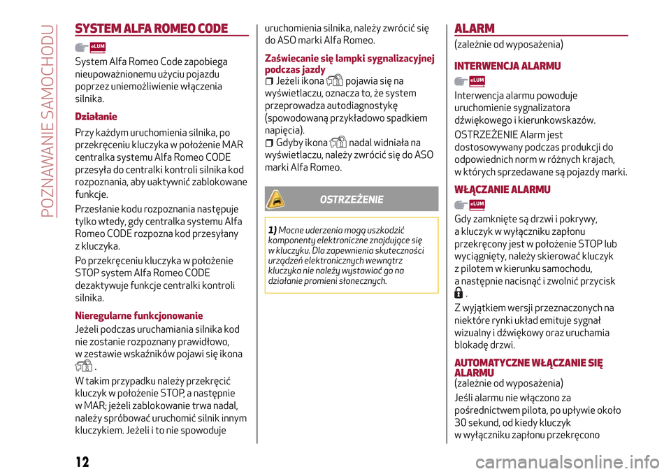 Alfa Romeo MiTo 2017 Instrukcja Obsługi (in Polish) SYSTEM ALFA ROMEO CODE
System Alfa Romeo Code zapobiega
nieupoważnionemu użyciu pojazdu
poprzez uniemożliwienie włączenia
silnika.
Działanie
Przy każdym uruchomienia silnika, po
przekręceniu k Alfa Romeo MiTo 2017 Instrukcja Obsługi (in Polish) SYSTEM ALFA ROMEO CODE
System Alfa Romeo Code zapobiega
nieupoważnionemu użyciu pojazdu
poprzez uniemożliwienie włączenia
silnika.
Działanie
Przy każdym uruchomienia silnika, po
przekręceniu k
