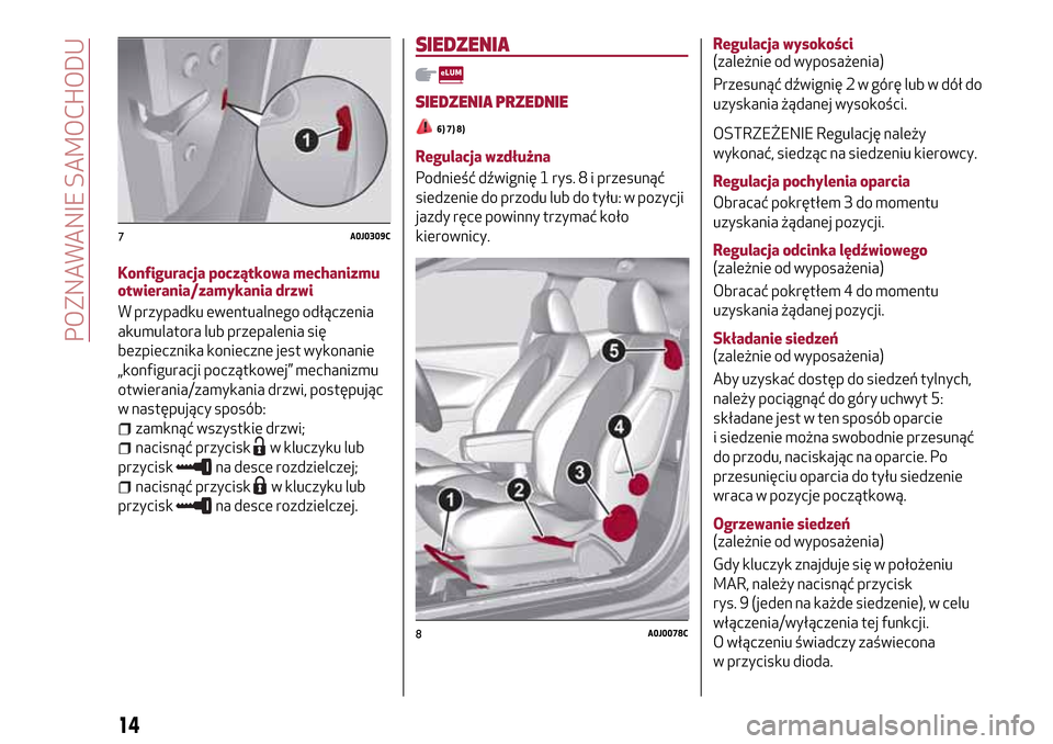 Alfa Romeo MiTo 2017 Instrukcja Obsługi (in Polish) Konfiguracja początkowa mechanizmu
otwierania/zamykania drzwi
W przypadku ewentualnego odłączenia
akumulatora lub przepalenia się
bezpiecznika konieczne jest wykonanie
„konfiguracji początkowej Alfa Romeo MiTo 2017 Instrukcja Obsługi (in Polish) Konfiguracja początkowa mechanizmu
otwierania/zamykania drzwi
W przypadku ewentualnego odłączenia
akumulatora lub przepalenia się
bezpiecznika konieczne jest wykonanie
„konfiguracji początkowej