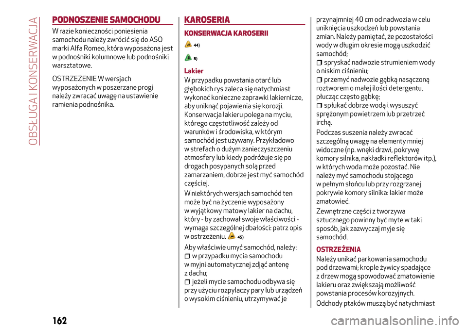 Alfa Romeo MiTo 2017  Instrukcja Obsługi (in Polish) PODNOSZENIE SAMOCHODU
W razie konieczności poniesienia
samochodu należy zwrócić się do ASO
marki Alfa Romeo, która wyposażona jest
w podnośniki kolumnowe lub podnośniki
warsztatowe.
OSTRZEŻE