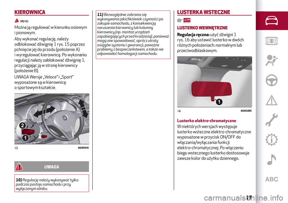 Alfa Romeo MiTo 2017 Instrukcja Obsługi (in Polish) KIEROWNICA
10) 11)
Można ją regulować w kierunku osiowym
i pionowym.
Aby wykonać regulację, należy
odblokować dźwignię 1 rys. 15 poprzez
pchnięcie jej do przodu (położenie A)
i wyregulowa Alfa Romeo MiTo 2017 Instrukcja Obsługi (in Polish) KIEROWNICA
10) 11)
Można ją regulować w kierunku osiowym
i pionowym.
Aby wykonać regulację, należy
odblokować dźwignię 1 rys. 15 poprzez
pchnięcie jej do przodu (położenie A)
i wyregulowa
